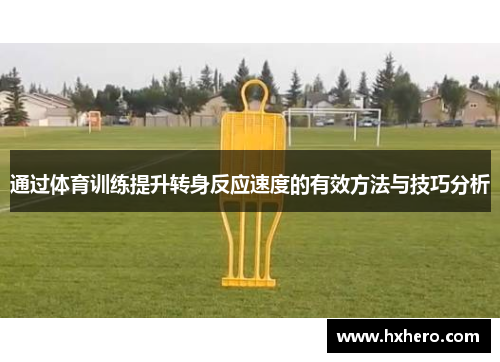通过体育训练提升转身反应速度的有效方法与技巧分析